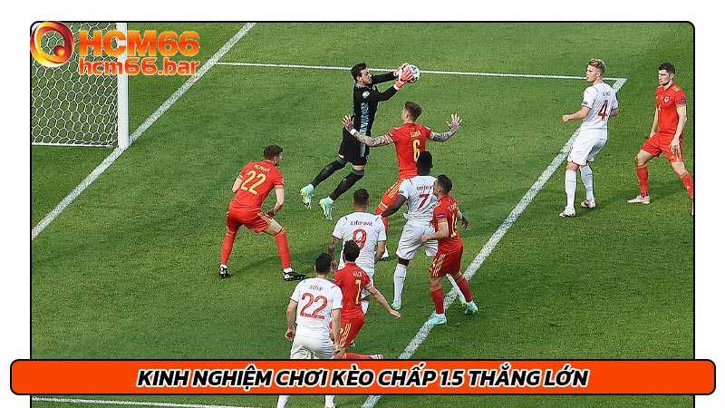 Kinh nghiệm chơi kèo chấp 1.5 thắng lớn