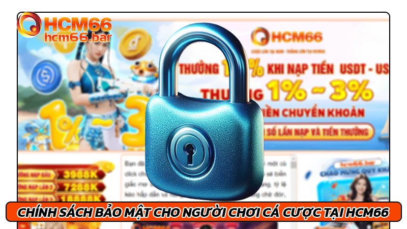 Chính sách bảo mật cho người chơi cá cược tại HCM66